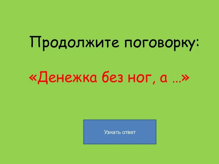 Продолжите поговорку: «Денежка без ног, а …»