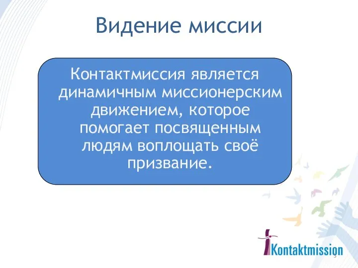 Видение миссии Контактмиссия является динамичным миссионерским движением, которое помогает посвященным людям воплощать своё призвание.