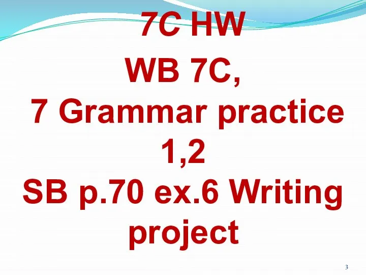 7C HW WB 7C, 7 Grammar practice 1,2 SB p.70 ex.6 Writing project