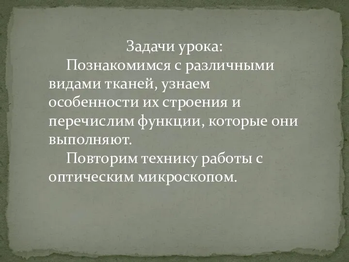 Задачи урока: Познакомимся с различными видами тканей, узнаем особенности их строения и