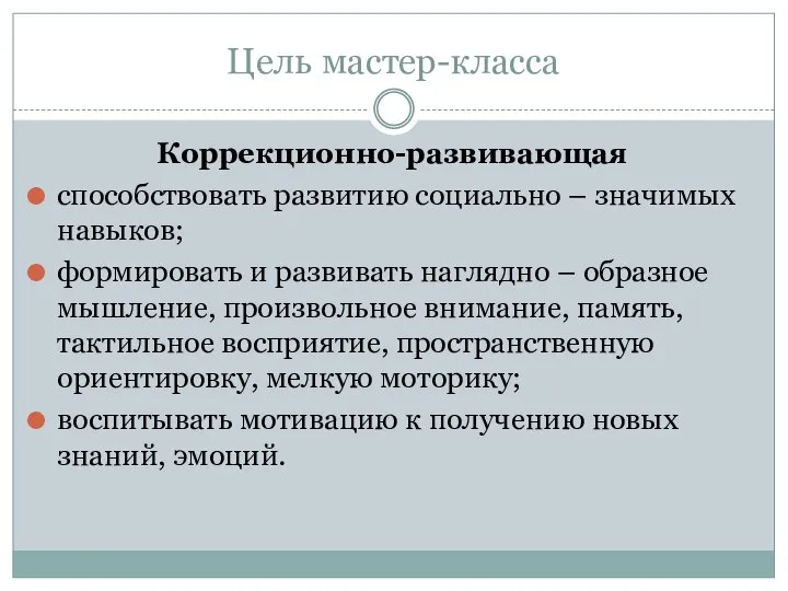 Цель мастер-класса Коррекционно-развивающая способствовать развитию социально – значимых навыков; формировать и развивать