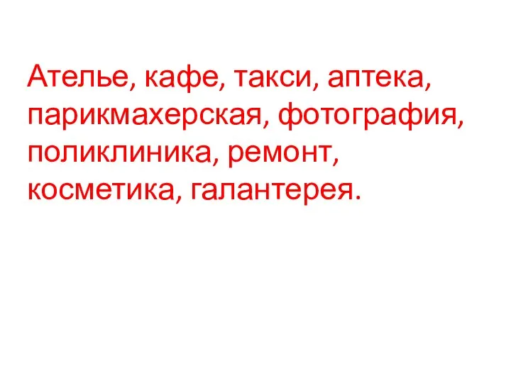 Ателье, кафе, такси, аптека, парикмахерская, фотография, поликлиника, ремонт, косметика, галантерея.