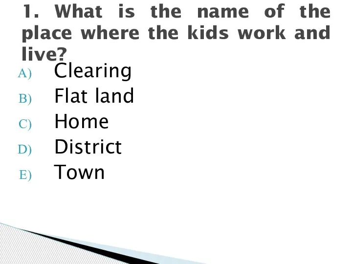 Clearing Flat land Home District Town 1. What is the name of