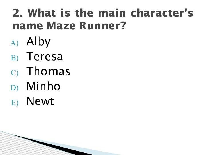 Alby Teresa Thomas Minho Newt 2. What is the main character's name Maze Runner?