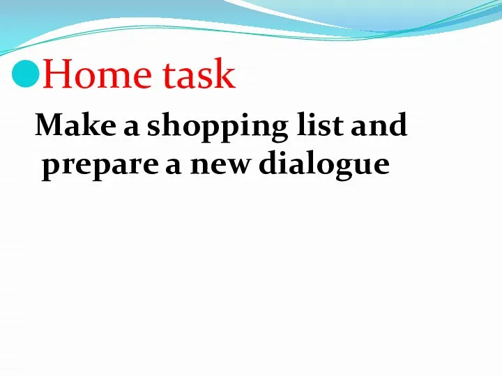 Home task Make a shopping list and prepare a new dialogue