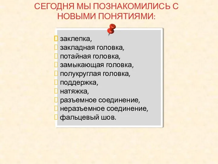 СЕГОДНЯ МЫ ПОЗНАКОМИЛИСЬ С НОВЫМИ ПОНЯТИЯМИ: заклепка, закладная головка, потайная головка, замыкающая