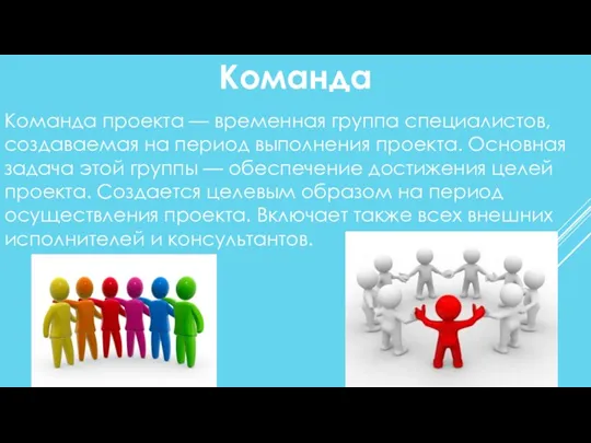 Команда Команда проекта — временная группа специалистов, создаваемая на период выполнения проекта.