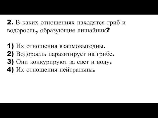 2. В каких отношениях находятся гриб и водоросль, образующие лишайник? 1) Их