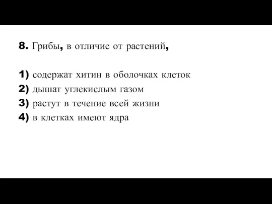 8. Грибы, в отличие от растений, 1) содержат хитин в оболочках клеток