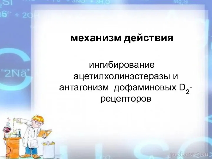 механизм действия ингибирование ацетилхолинэстеразы и антагонизм дофаминовых D2-рецепторов