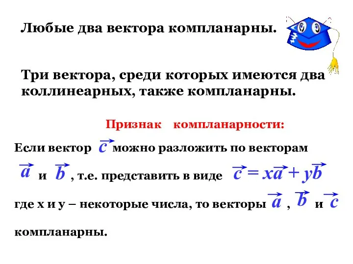 Любые два вектора компланарны. Три вектора, среди которых имеются два коллинеарных, также компланарны. Признак компланарности: