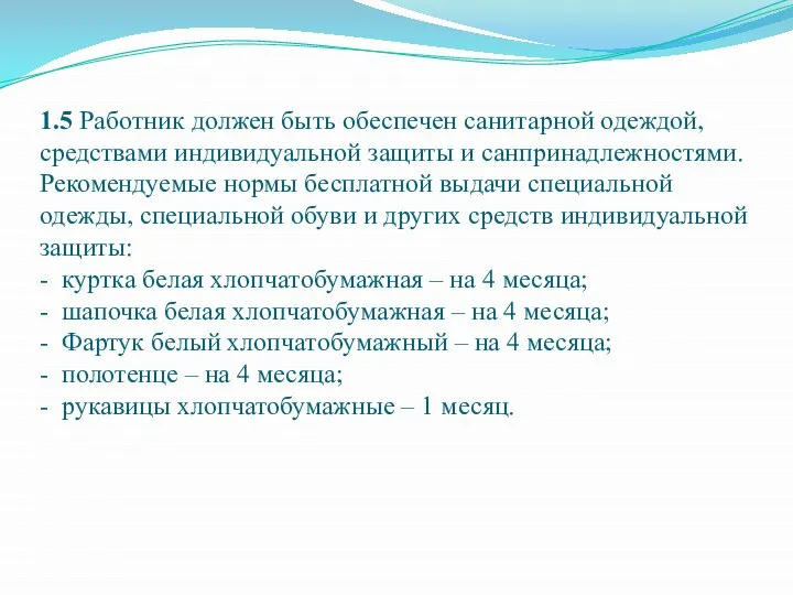 1.5 Работник должен быть обеспечен санитарной одеждой, средствами индивидуальной защиты и санпринадлежностями.