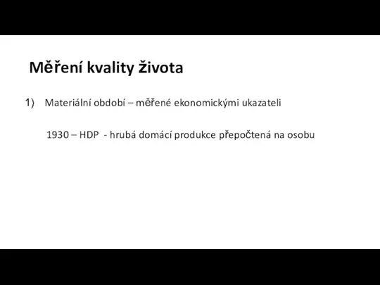 Měření kvality života Materiální období – měřené ekonomickými ukazateli 1930 – HDP