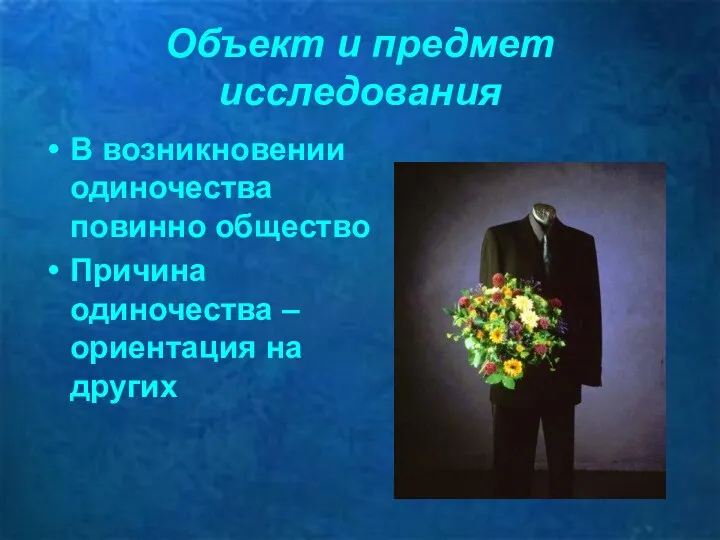 В возникновении одиночества повинно общество Причина одиночества – ориентация на других Объект и предмет исследования