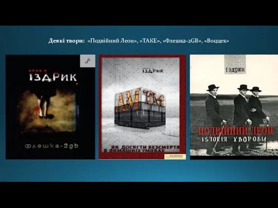 Деякі твори: «Подвійний Леон», «ТАКЕ», «Флешка-2GB», «Воццек»