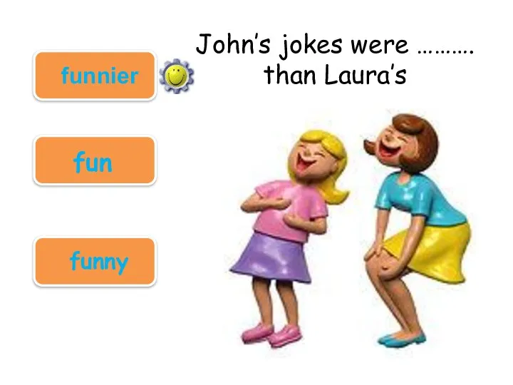 John’s jokes were ………. than Laura’s fun funny funnier