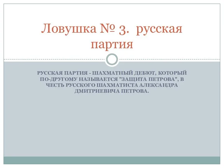 РУССКАЯ ПАРТИЯ - ШАХМАТНЫЙ ДЕБЮТ, КОТОРЫЙ ПО-ДРУГОМУ НАЗЫВАЕТСЯ "ЗАЩИТА ПЕТРОВА", В ЧЕСТЬ