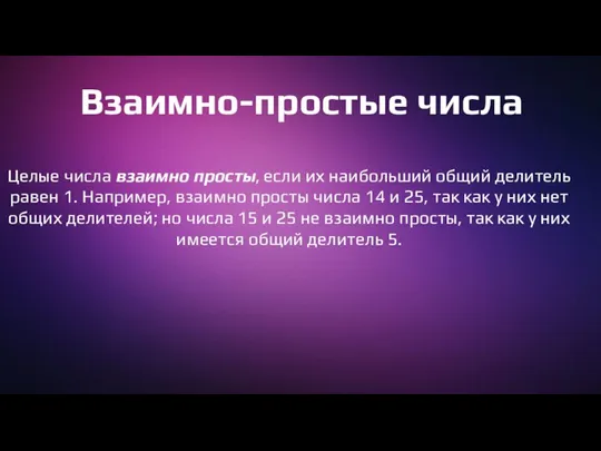 Взаимно-простые числа Целые числа взаимно просты, если их наибольший общий делитель равен