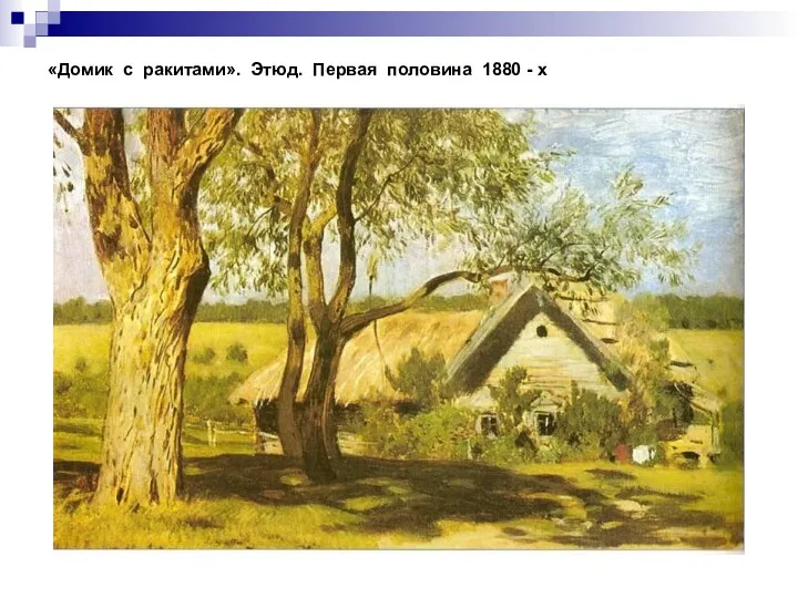 «Домик с ракитами». Этюд. Первая половина 1880 - х