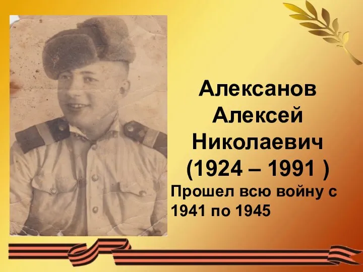 Алексанов Алексей Николаевич (1924 – 1991 ) Прошел всю войну с 1941 по 1945