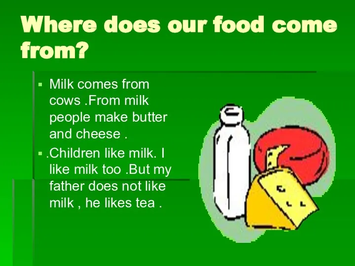 Where does our food come from? Milk comes from cows .From milk