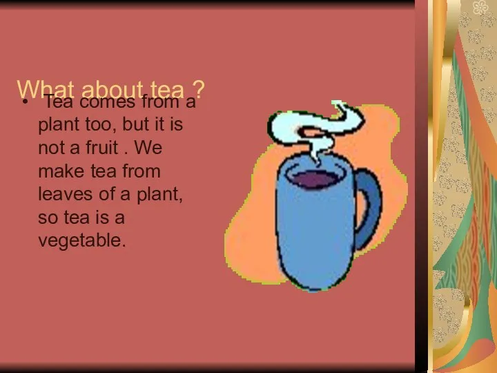 What about tea ? Tea comes from a plant too, but it