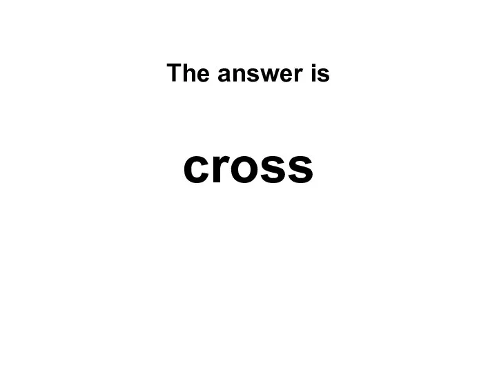 The answer is cross