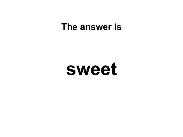 The answer is sweet