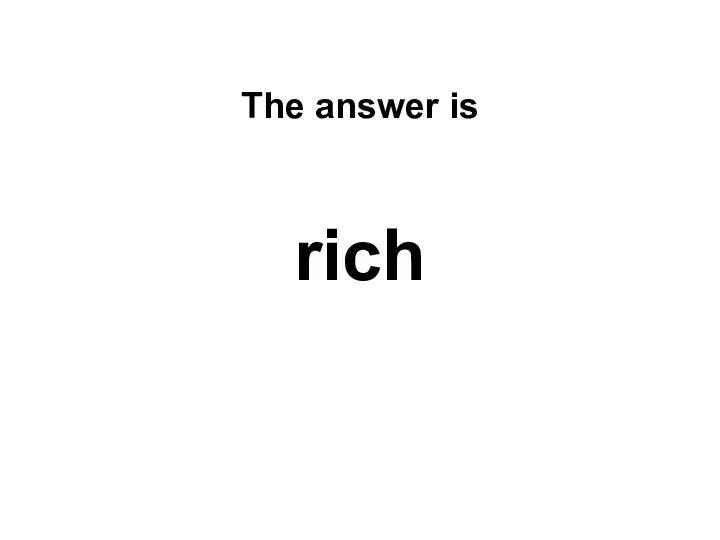 The answer is rich
