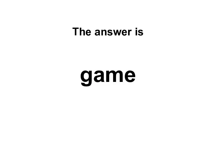 The answer is game