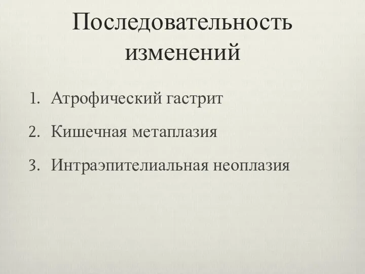 Последовательность изменений Атрофический гастрит Кишечная метаплазия Интраэпителиальная неоплазия