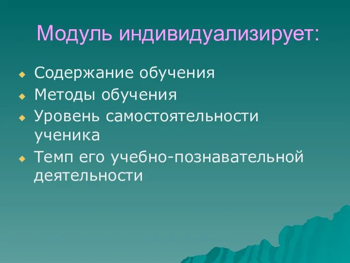 Модуль индивидуализирует: Содержание обучения Методы обучения Уровень самостоятельности ученика Темп его учебно-познавательной деятельности