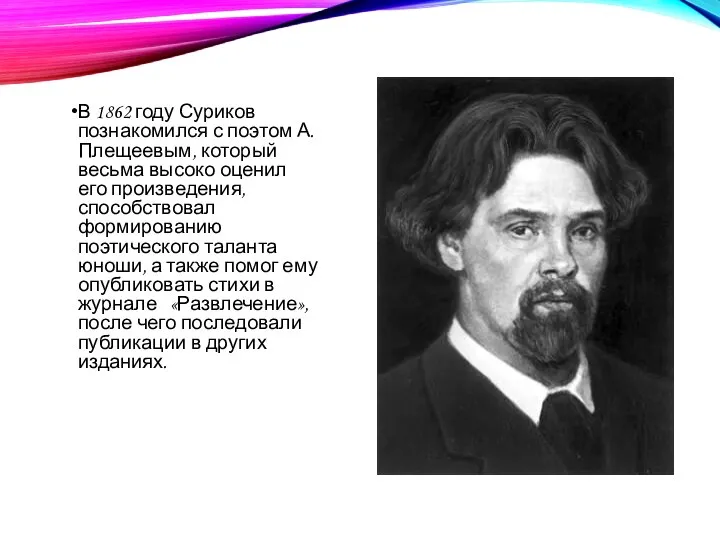 В 1862 году Суриков познакомился с поэтом А.Плещеевым, который весьма высоко оценил