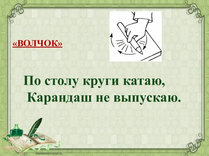 «ВОЛЧОК» По столу круги катаю, Карандаш не выпускаю.