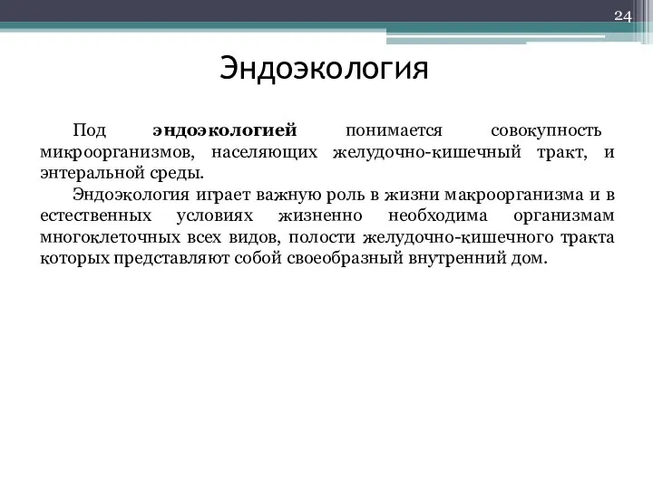 Эндоэкология Под эндоэкологией понимается совокупность микроорганизмов, населяющих желудочно-кишечный тракт, и энтеральной среды.