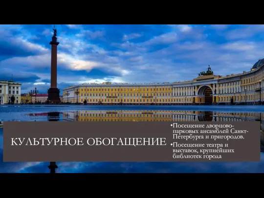 КУЛЬТУРНОЕ ОБОГАЩЕНИЕ Посещение дворцово-парковых ансамблей Санкт-Петербурга и пригородов. Посещение театра и выставок, крупнейших библиотек города