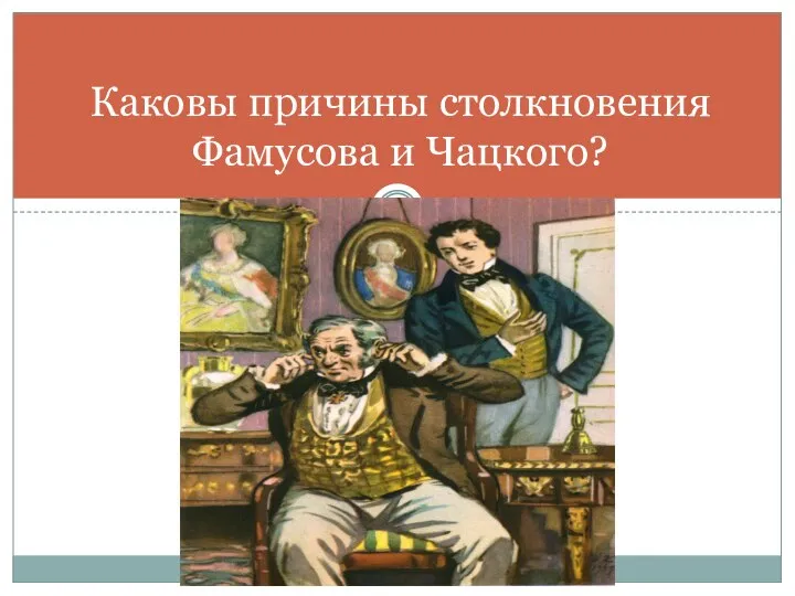 Каковы причины столкновения Фамусова и Чацкого?