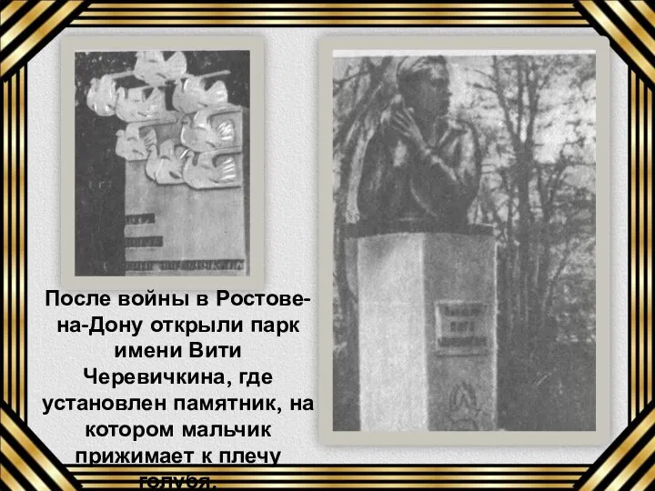 После войны в Ростове-на-Дону открыли парк имени Вити Черевичкина, где установлен памятник,