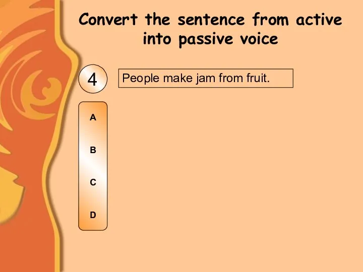 People make jam from fruit. 4 A B C D Convert the