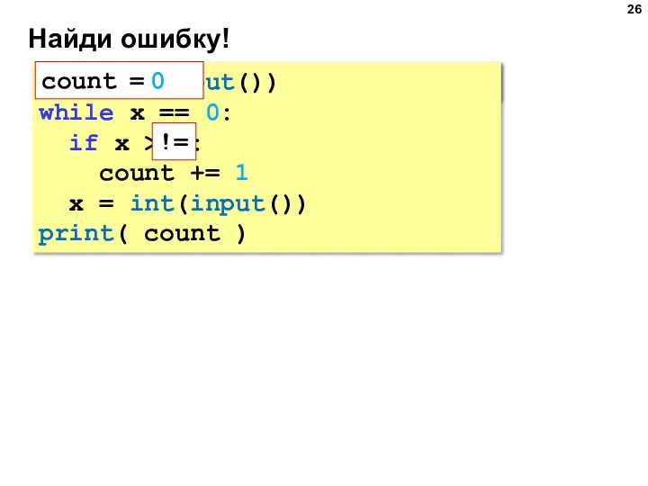 Найди ошибку! count = 0 x = int(input()) while x == 0: