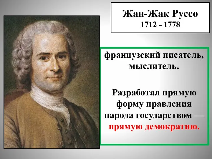 Жан-Жак Руссо 1712 - 1778 французский писатель, мыслитель. Разработал прямую форму правления