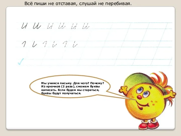 Всё пиши не отставая, слушай не перебивая. Мы учимся письму. Для чего?