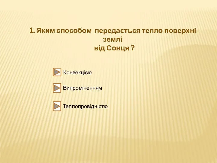 1. Яким способом передається тепло поверхні землі від Сонця ? Конвекцією Випроміненням Теплопровідністю