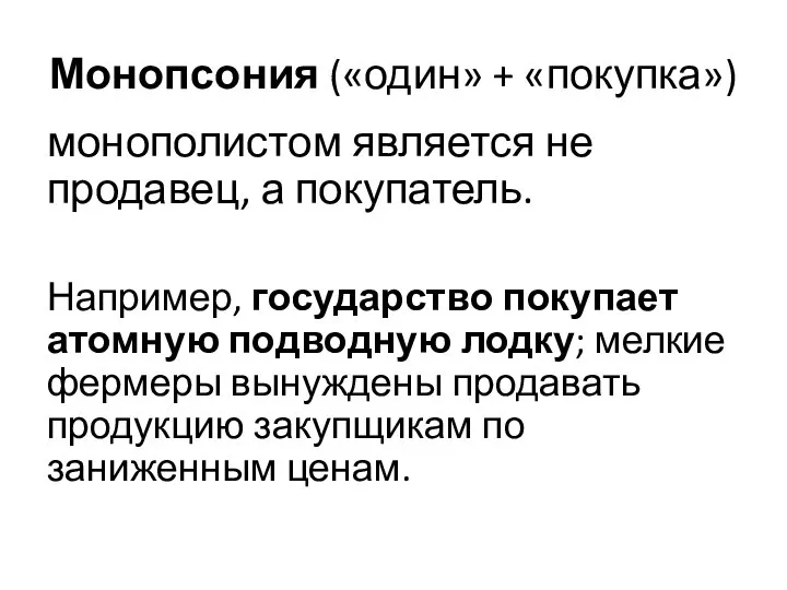 Монопсония («один» + «покупка») монополистом является не продавец, а покупатель. Например, государство