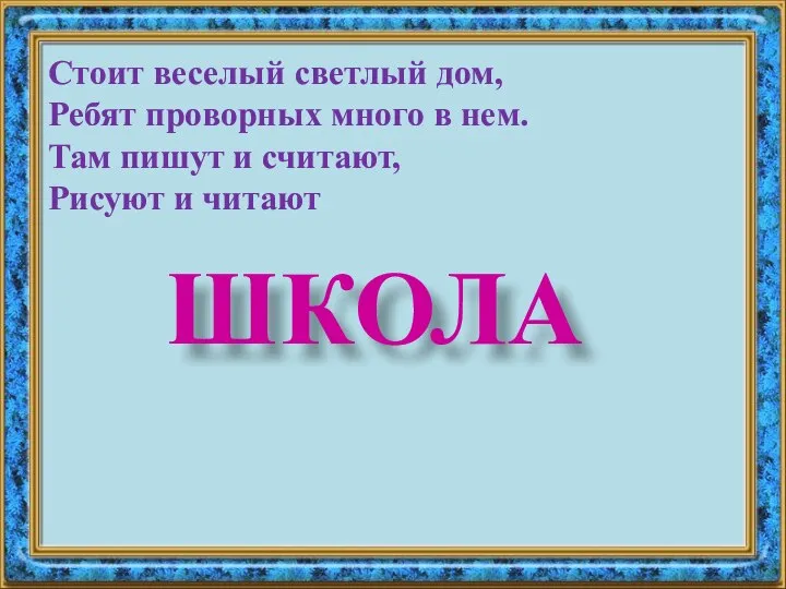 Стоит веселый светлый дом, Ребят проворных много в нем. Там пишут и