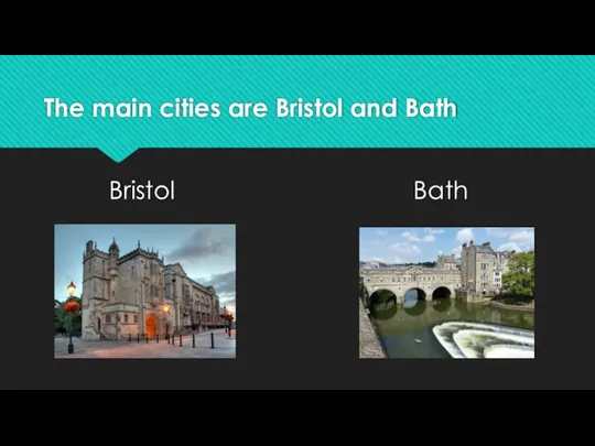 The main cities are Bristol and Bath Bristol Bath