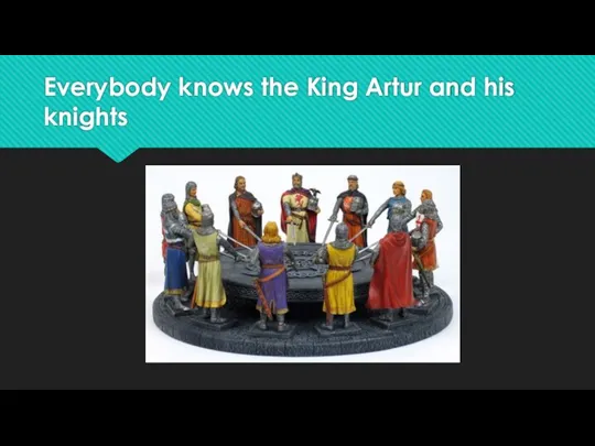 Everybody knows the King Artur and his knights