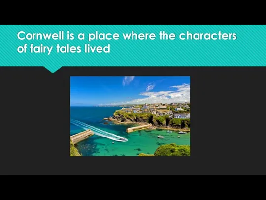 Cornwell is a place where the characters of fairy tales lived