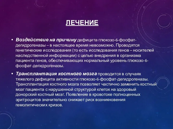 ЛЕЧЕНИЕ Воздействие на причину дефицита глюкозо-6-фосфат-дегидрогеназы – в настоящее время невозможно. Проводятся