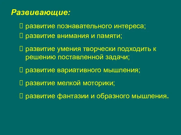 Развивающие: развитие познавательного интереса; развитие внимания и памяти; развитие умения творчески подходить